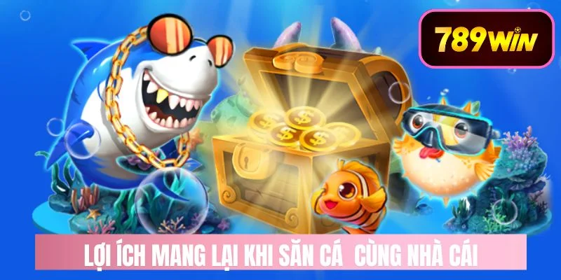 Lợi Ích Nhận Được Khi Chơi Săn Cá Cùng Nhà Cái