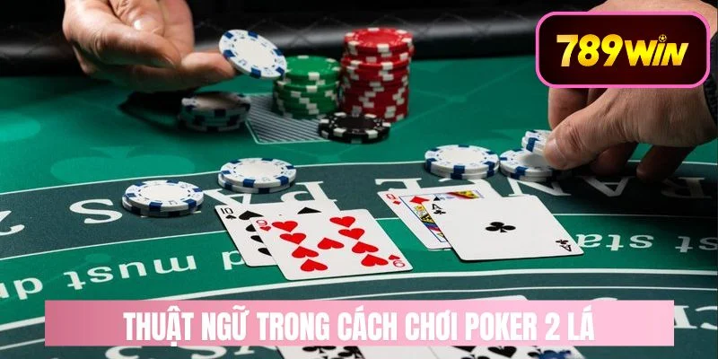 Thuật Ngữ Thường Thấy Trong Hướng Dẫn Cách Chơi Poker 2 Lá