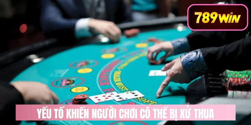 Yếu Tố Khiến Cược thủ Có Thể Bị Xử Thua 